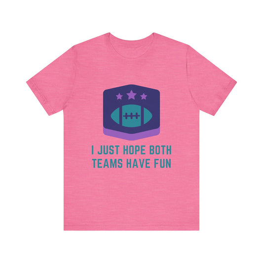 I Just Hope Both Teams Have Fun Tee